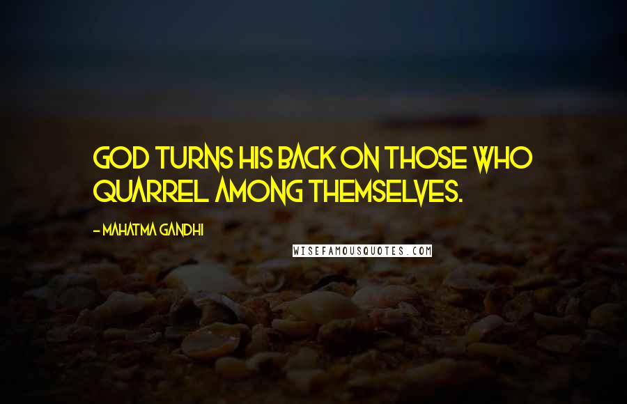 Mahatma Gandhi Quotes: God turns His back on those who quarrel among themselves.