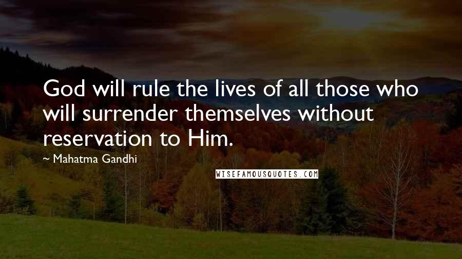 Mahatma Gandhi Quotes: God will rule the lives of all those who will surrender themselves without reservation to Him.