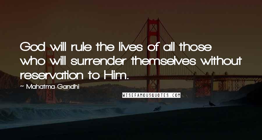Mahatma Gandhi Quotes: God will rule the lives of all those who will surrender themselves without reservation to Him.