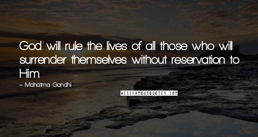 Mahatma Gandhi Quotes: God will rule the lives of all those who will surrender themselves without reservation to Him.
