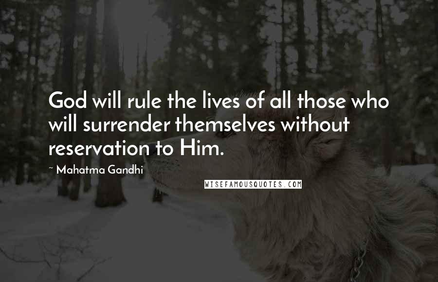 Mahatma Gandhi Quotes: God will rule the lives of all those who will surrender themselves without reservation to Him.