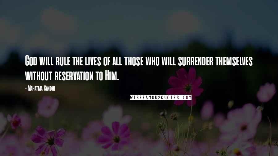 Mahatma Gandhi Quotes: God will rule the lives of all those who will surrender themselves without reservation to Him.