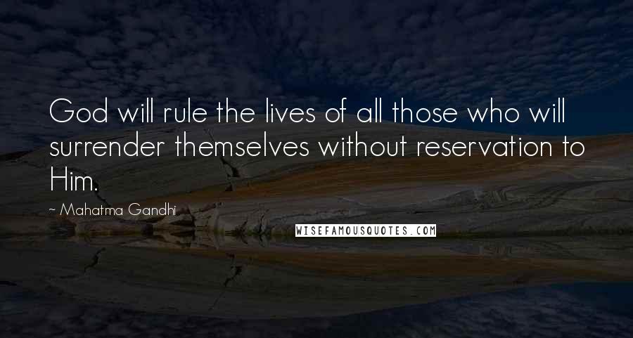 Mahatma Gandhi Quotes: God will rule the lives of all those who will surrender themselves without reservation to Him.