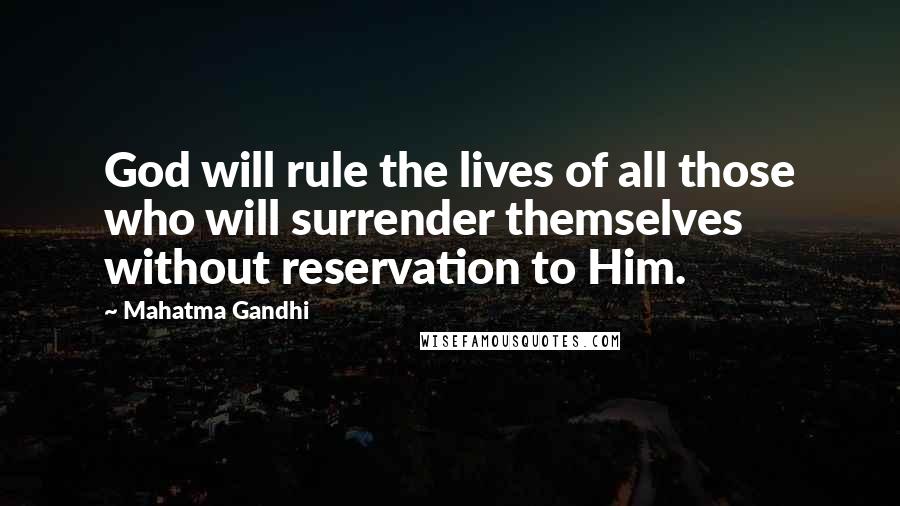 Mahatma Gandhi Quotes: God will rule the lives of all those who will surrender themselves without reservation to Him.