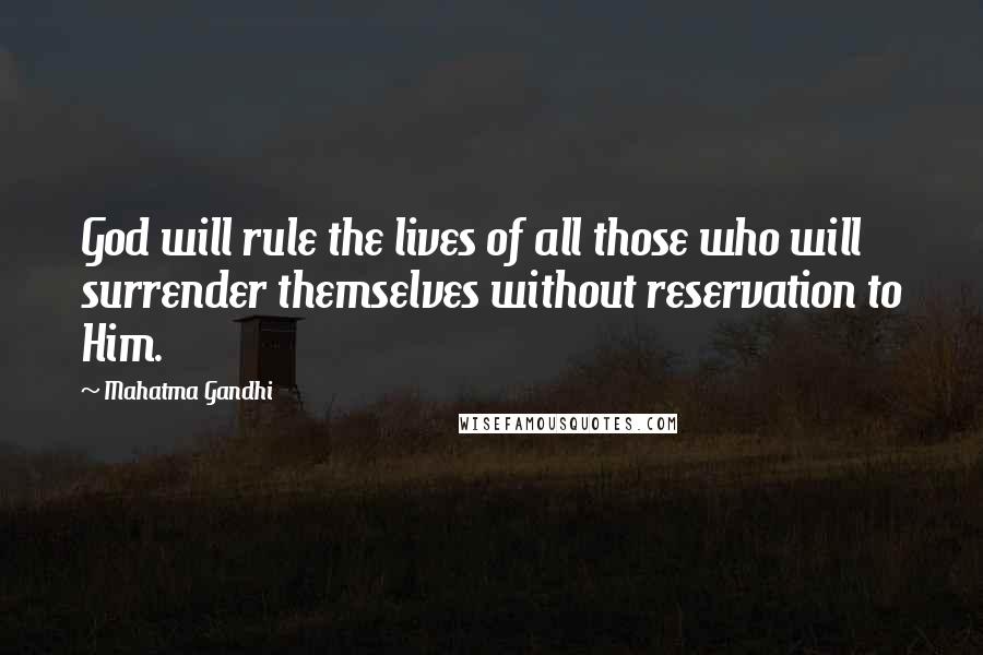 Mahatma Gandhi Quotes: God will rule the lives of all those who will surrender themselves without reservation to Him.