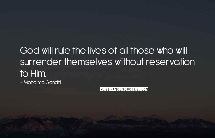 Mahatma Gandhi Quotes: God will rule the lives of all those who will surrender themselves without reservation to Him.