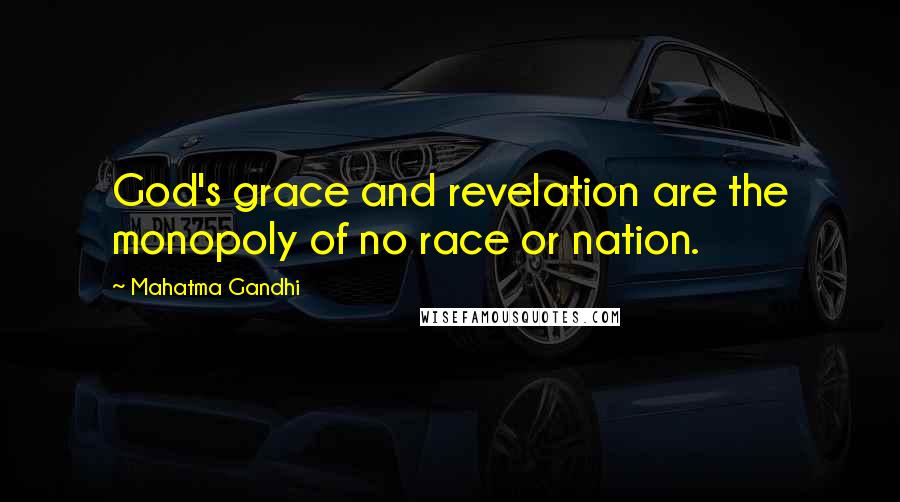 Mahatma Gandhi Quotes: God's grace and revelation are the monopoly of no race or nation.