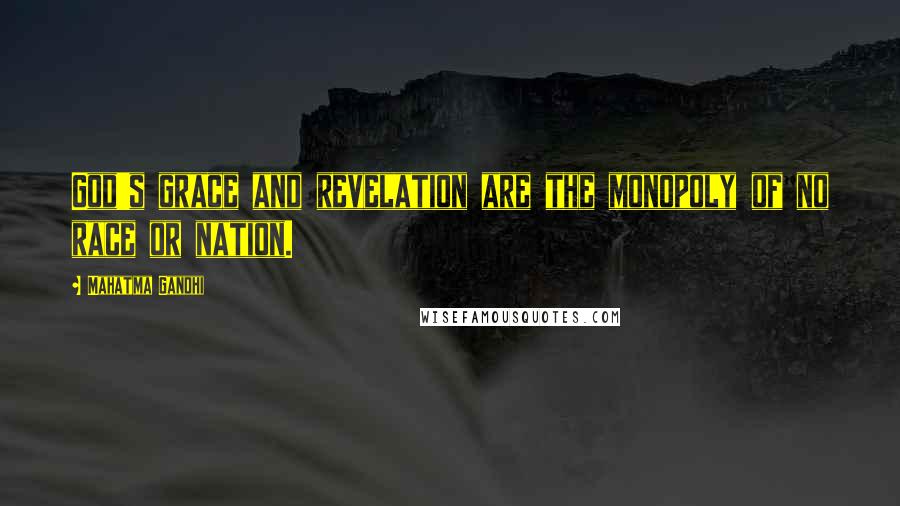 Mahatma Gandhi Quotes: God's grace and revelation are the monopoly of no race or nation.