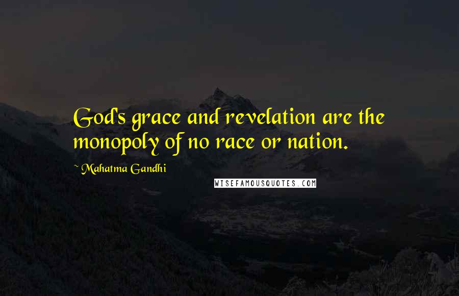 Mahatma Gandhi Quotes: God's grace and revelation are the monopoly of no race or nation.