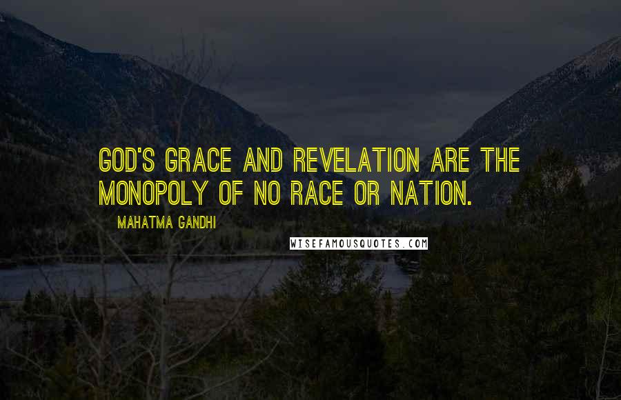 Mahatma Gandhi Quotes: God's grace and revelation are the monopoly of no race or nation.