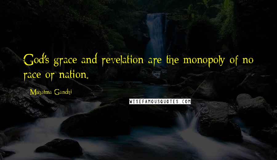 Mahatma Gandhi Quotes: God's grace and revelation are the monopoly of no race or nation.