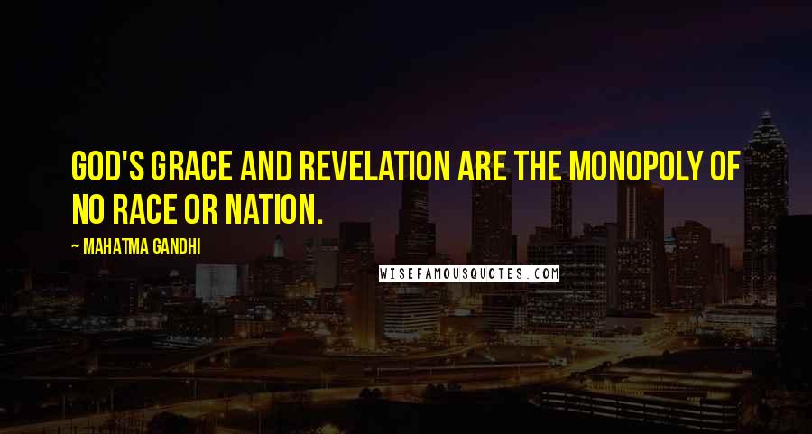 Mahatma Gandhi Quotes: God's grace and revelation are the monopoly of no race or nation.