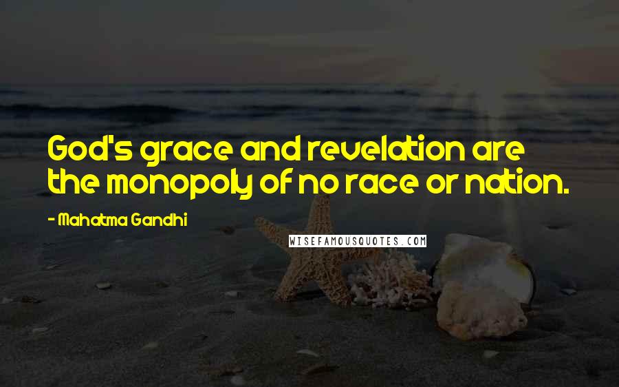 Mahatma Gandhi Quotes: God's grace and revelation are the monopoly of no race or nation.