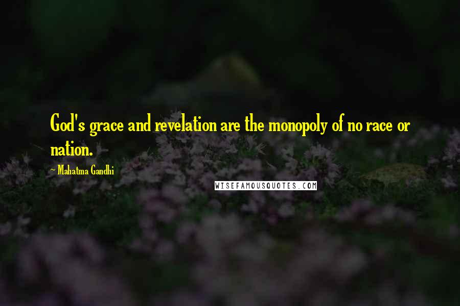 Mahatma Gandhi Quotes: God's grace and revelation are the monopoly of no race or nation.