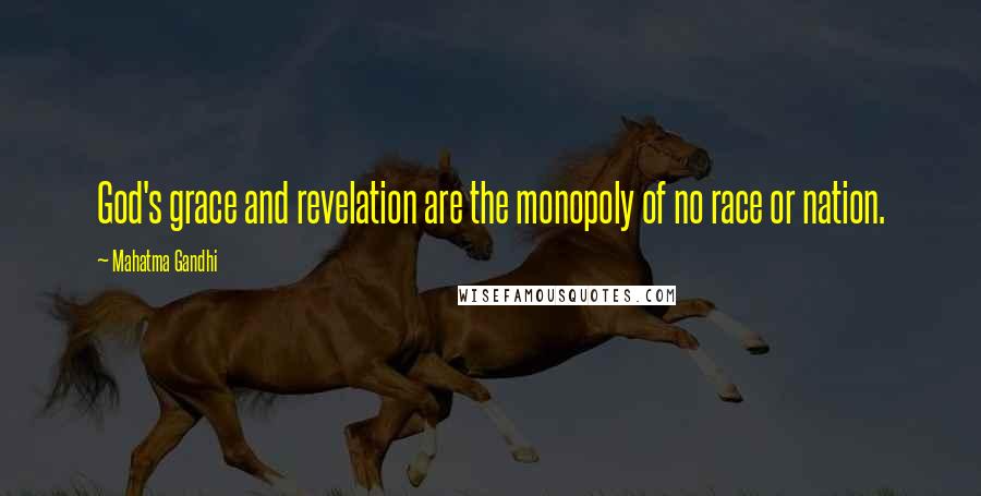 Mahatma Gandhi Quotes: God's grace and revelation are the monopoly of no race or nation.