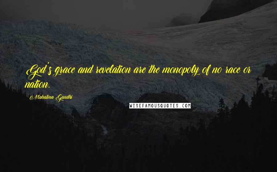 Mahatma Gandhi Quotes: God's grace and revelation are the monopoly of no race or nation.