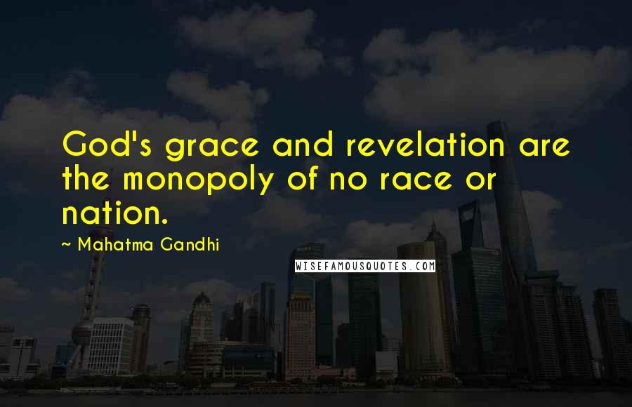 Mahatma Gandhi Quotes: God's grace and revelation are the monopoly of no race or nation.