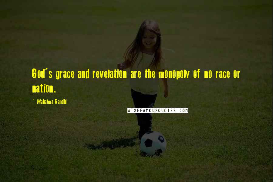 Mahatma Gandhi Quotes: God's grace and revelation are the monopoly of no race or nation.