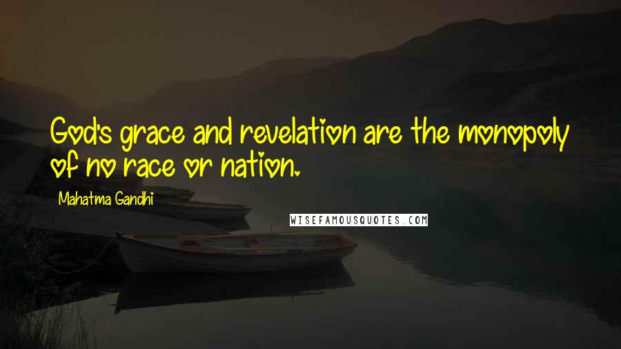 Mahatma Gandhi Quotes: God's grace and revelation are the monopoly of no race or nation.