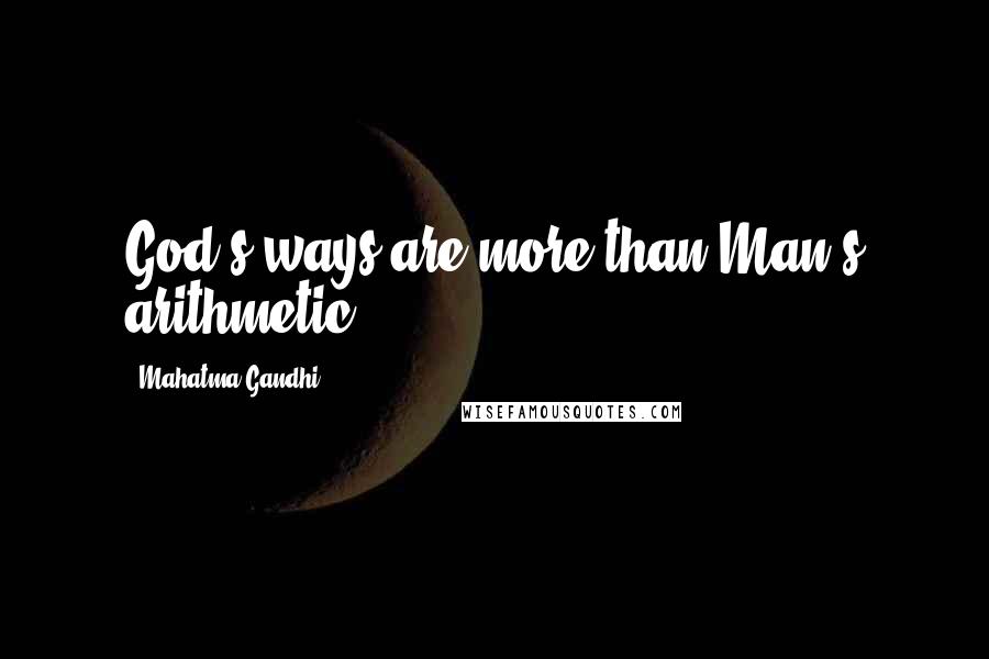 Mahatma Gandhi Quotes: God's ways are more than Man's arithmetic.