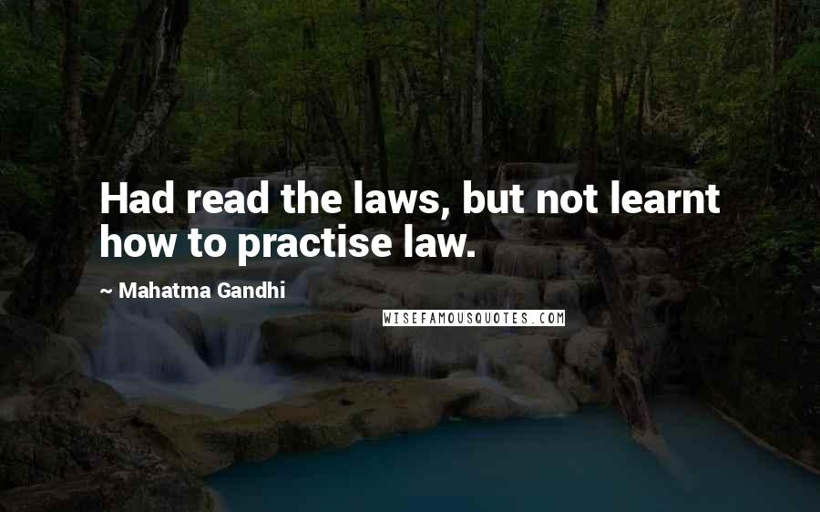 Mahatma Gandhi Quotes: Had read the laws, but not learnt how to practise law.