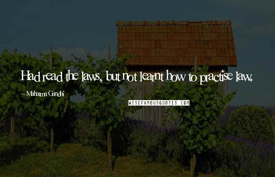 Mahatma Gandhi Quotes: Had read the laws, but not learnt how to practise law.