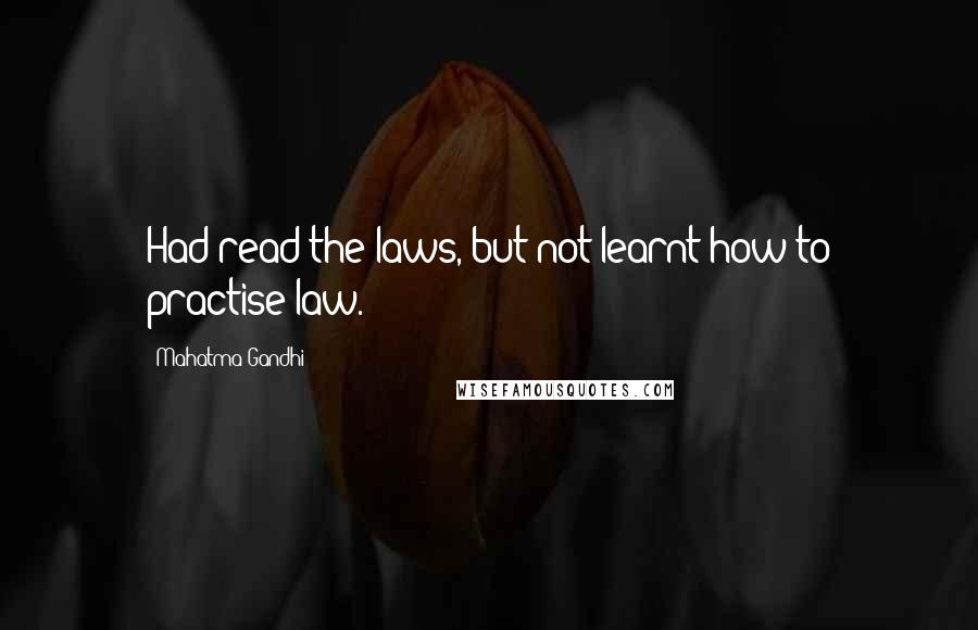 Mahatma Gandhi Quotes: Had read the laws, but not learnt how to practise law.