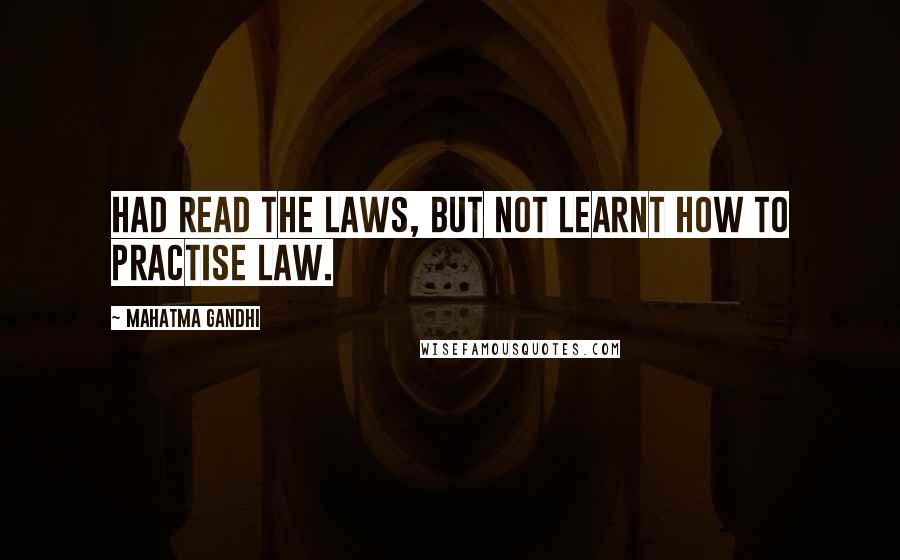 Mahatma Gandhi Quotes: Had read the laws, but not learnt how to practise law.