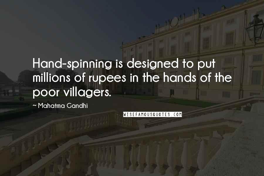 Mahatma Gandhi Quotes: Hand-spinning is designed to put millions of rupees in the hands of the poor villagers.
