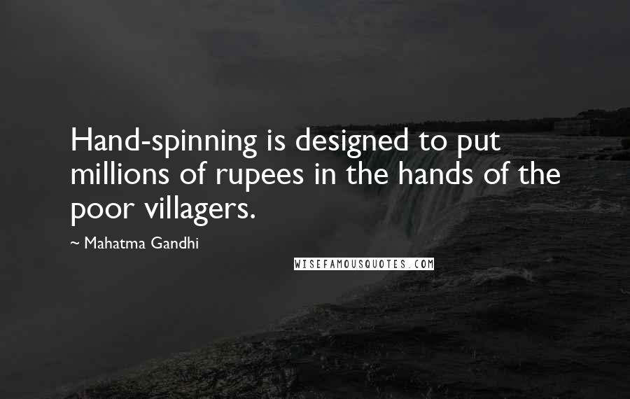 Mahatma Gandhi Quotes: Hand-spinning is designed to put millions of rupees in the hands of the poor villagers.