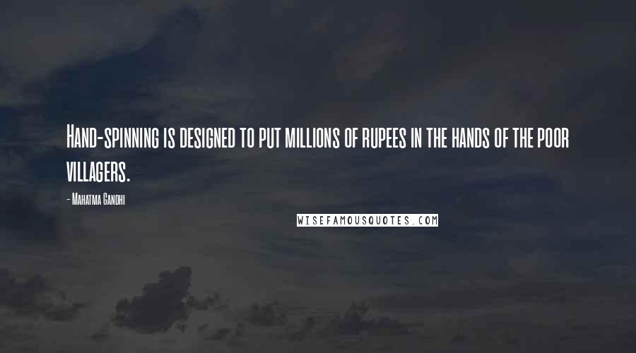 Mahatma Gandhi Quotes: Hand-spinning is designed to put millions of rupees in the hands of the poor villagers.