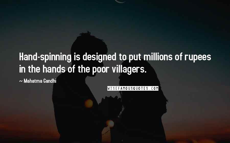 Mahatma Gandhi Quotes: Hand-spinning is designed to put millions of rupees in the hands of the poor villagers.