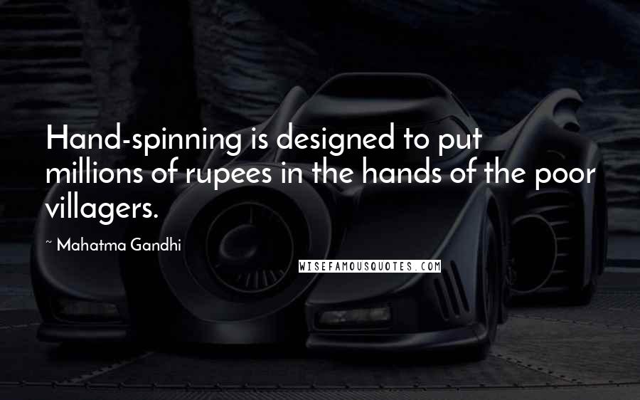 Mahatma Gandhi Quotes: Hand-spinning is designed to put millions of rupees in the hands of the poor villagers.