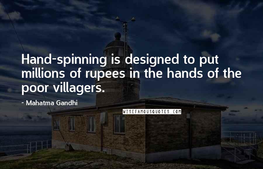 Mahatma Gandhi Quotes: Hand-spinning is designed to put millions of rupees in the hands of the poor villagers.