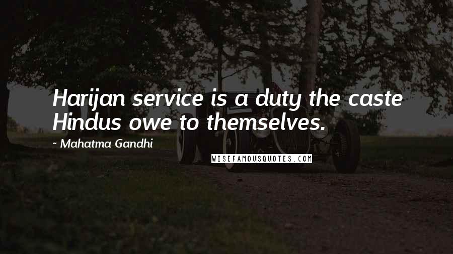 Mahatma Gandhi Quotes: Harijan service is a duty the caste Hindus owe to themselves.