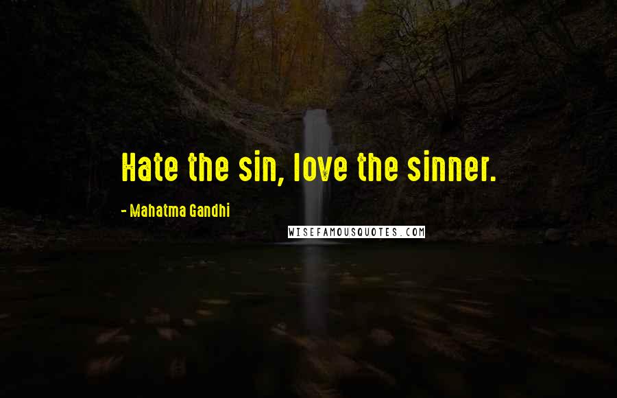 Mahatma Gandhi Quotes: Hate the sin, love the sinner.