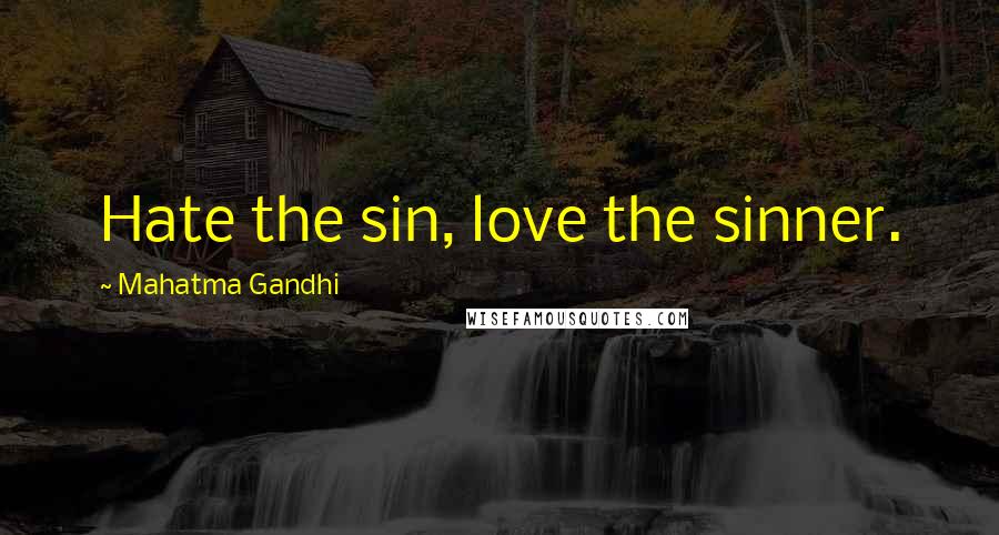 Mahatma Gandhi Quotes: Hate the sin, love the sinner.