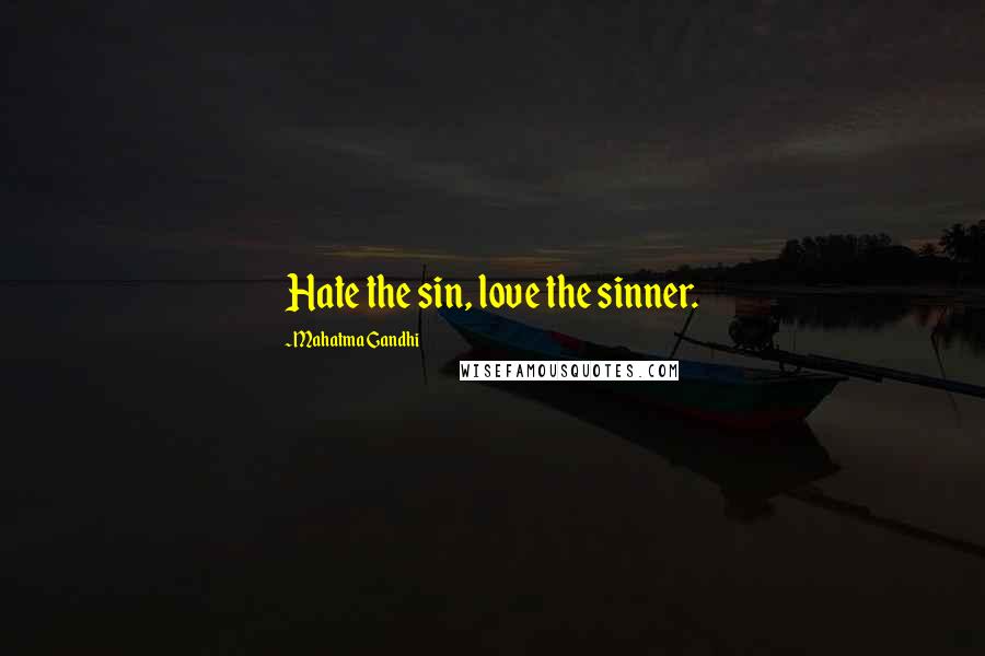 Mahatma Gandhi Quotes: Hate the sin, love the sinner.