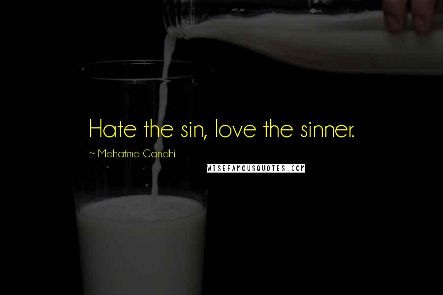 Mahatma Gandhi Quotes: Hate the sin, love the sinner.