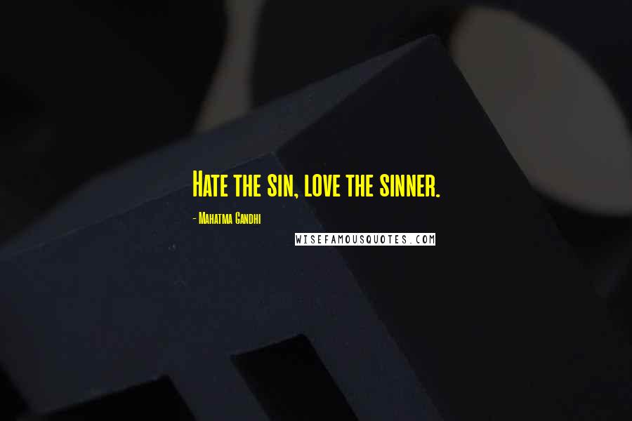 Mahatma Gandhi Quotes: Hate the sin, love the sinner.