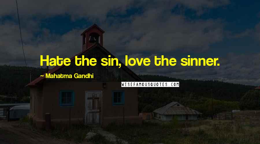 Mahatma Gandhi Quotes: Hate the sin, love the sinner.