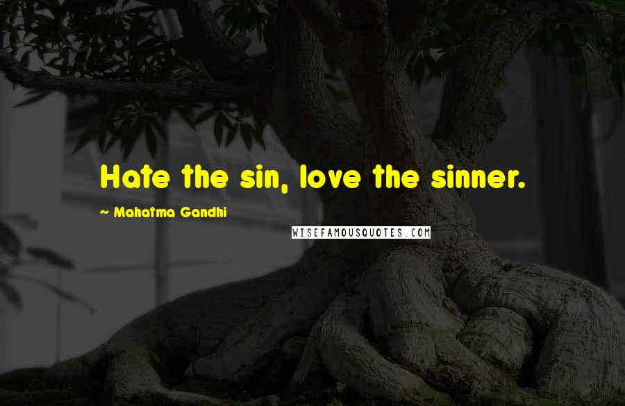 Mahatma Gandhi Quotes: Hate the sin, love the sinner.