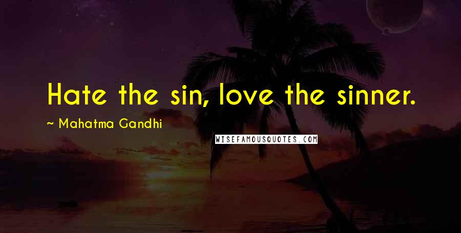 Mahatma Gandhi Quotes: Hate the sin, love the sinner.