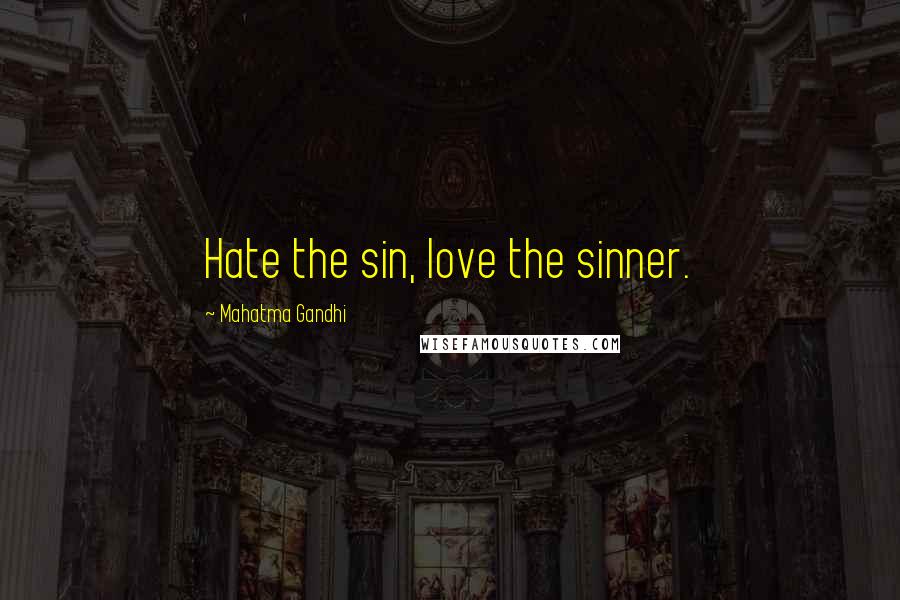 Mahatma Gandhi Quotes: Hate the sin, love the sinner.