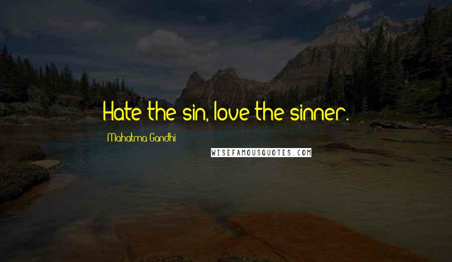 Mahatma Gandhi Quotes: Hate the sin, love the sinner.