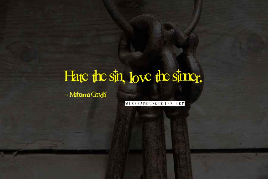 Mahatma Gandhi Quotes: Hate the sin, love the sinner.