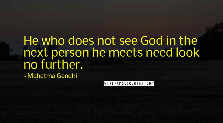 Mahatma Gandhi Quotes: He who does not see God in the next person he meets need look no further.