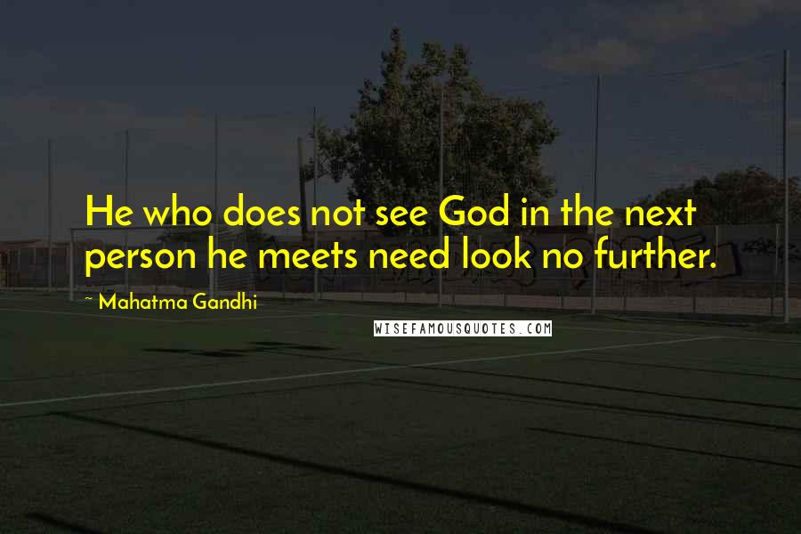 Mahatma Gandhi Quotes: He who does not see God in the next person he meets need look no further.