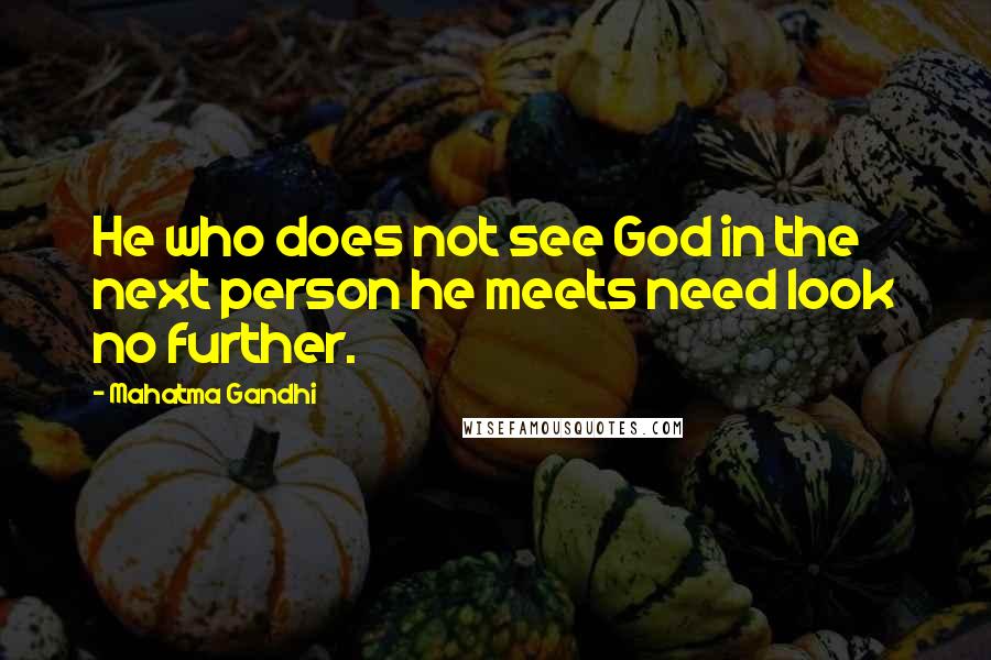 Mahatma Gandhi Quotes: He who does not see God in the next person he meets need look no further.