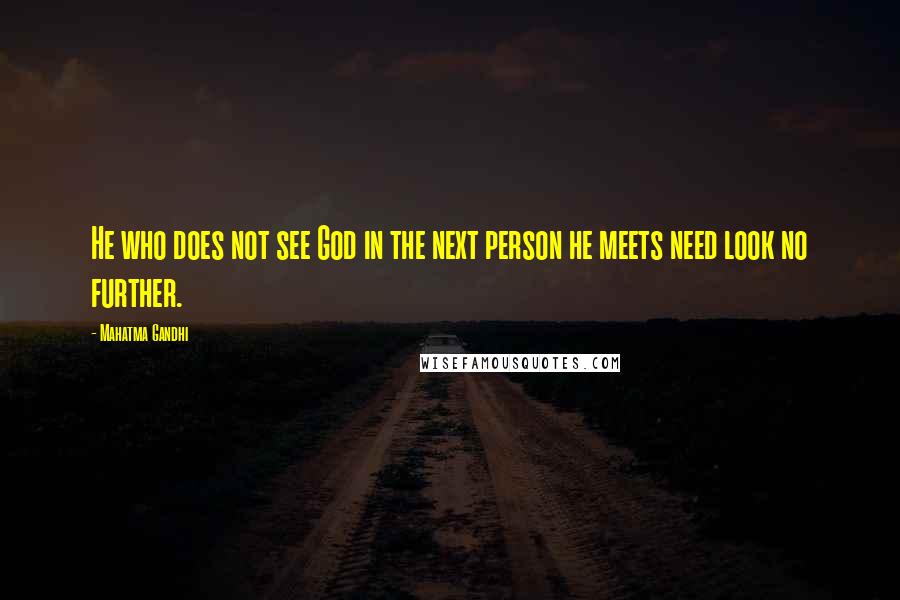 Mahatma Gandhi Quotes: He who does not see God in the next person he meets need look no further.